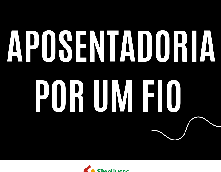 APOSENTADORIA POR UM FIO