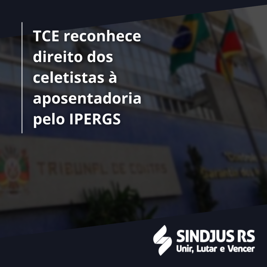 TCE reconhece direito dos celetistas do TJRS à aposentadoria pelo IPERGS