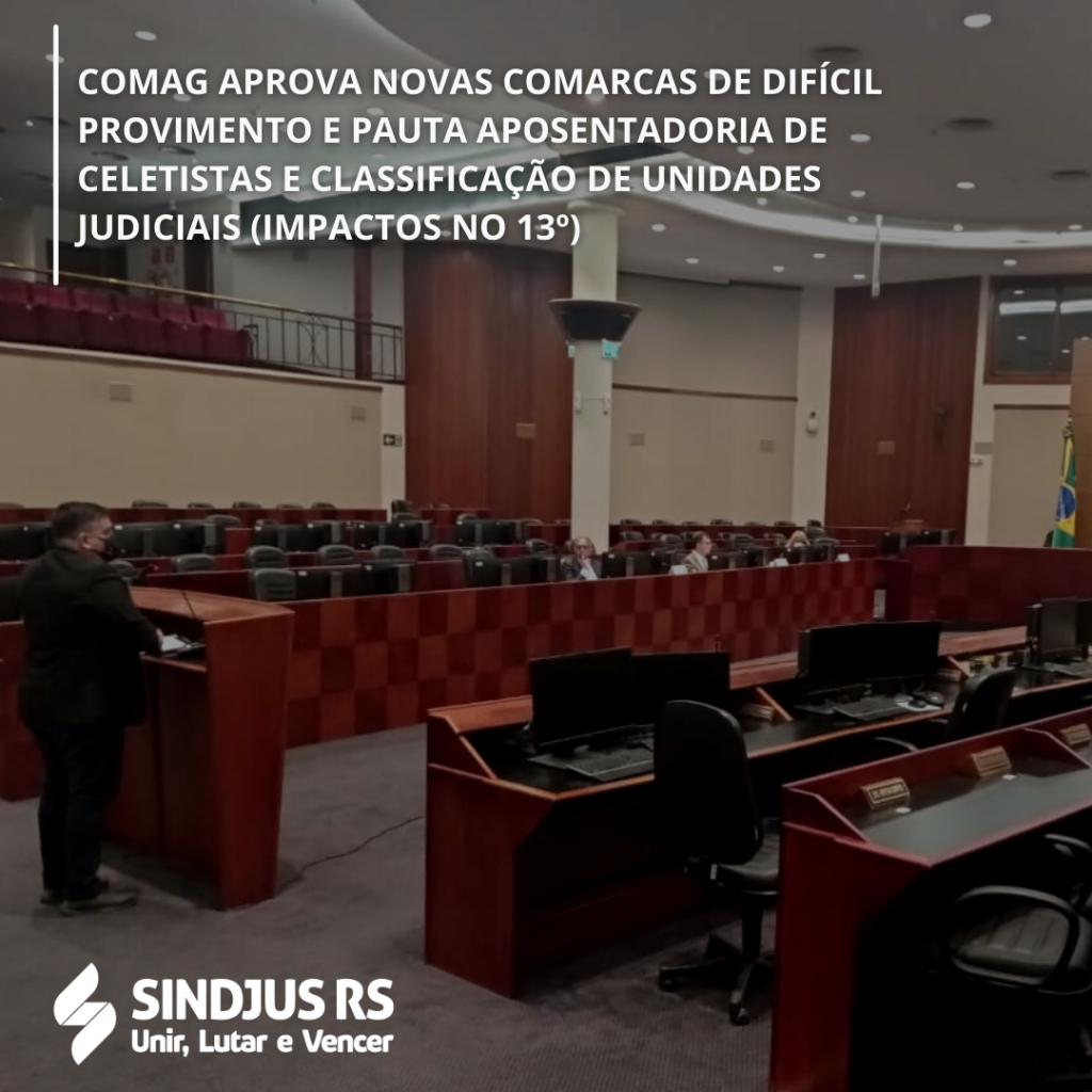 Comag aprova novas comarcas de difícil provimento e pauta aposentadoria de celetistas e classificação de unidades judiciais (impactos no 13º)