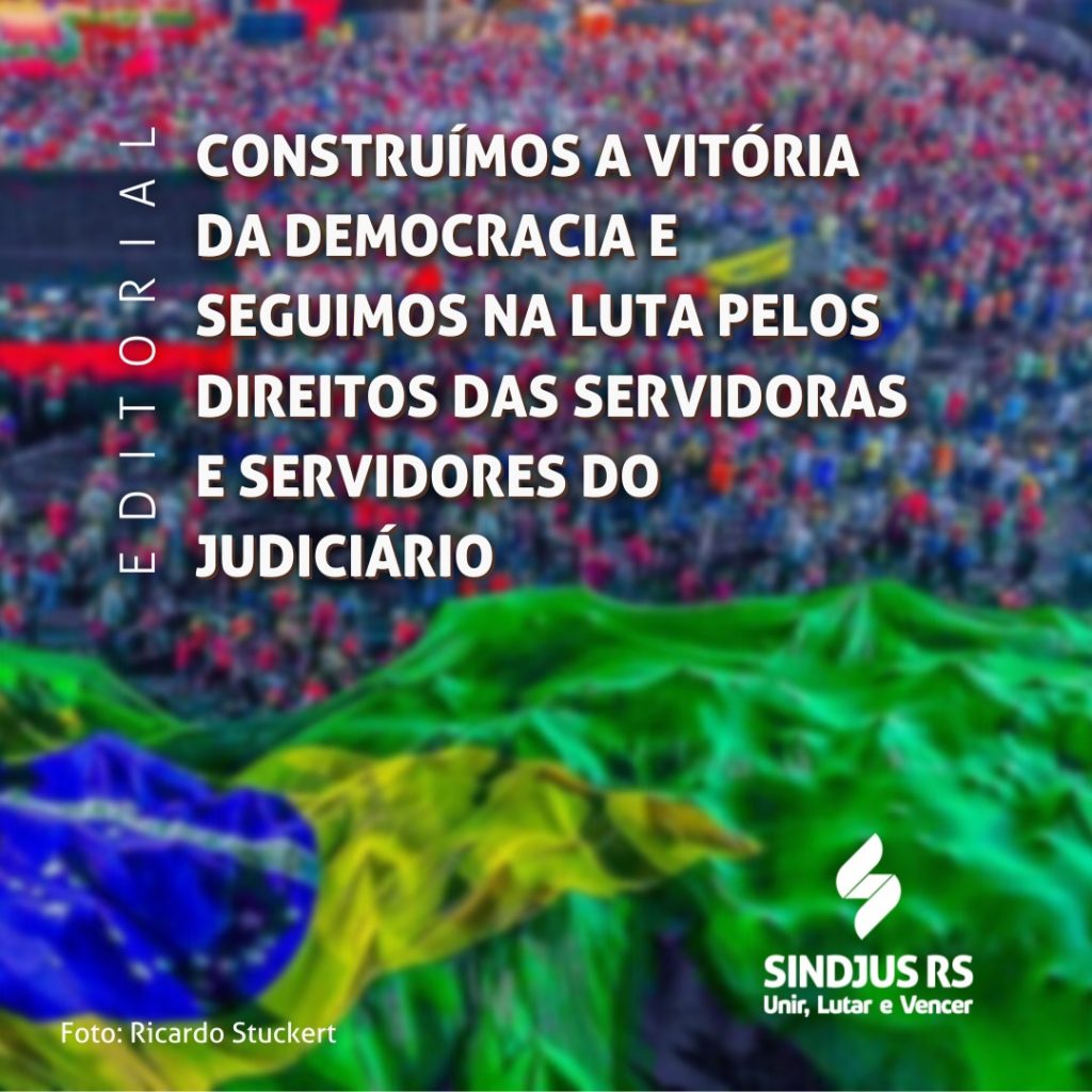 Editorial | Construímos a vitória da democracia e seguimos na luta pelos direitos das servidoras e servidores do Judiciário