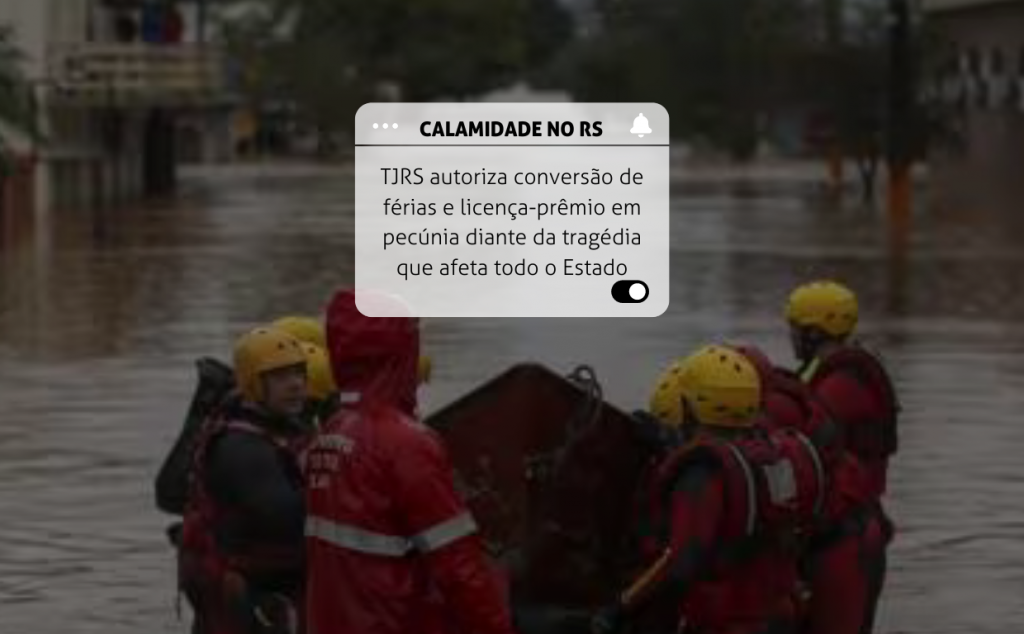 Calamidade no RS: TJRS autoriza conversão de férias e licença-prêmio em pecúnia