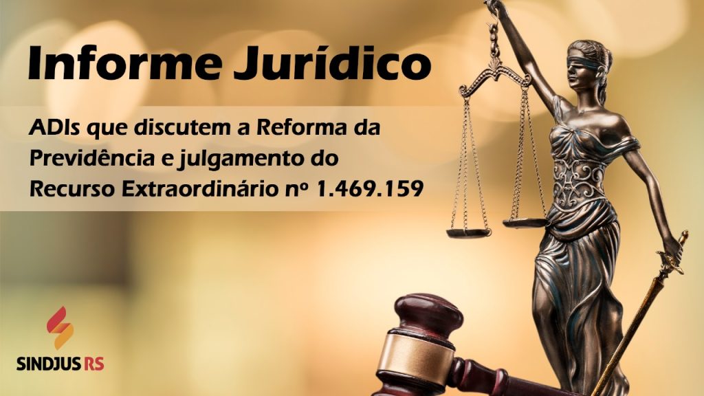 Informe Jurídico: ADIs que discutem a Reforma da Previdência e julgamento do Recurso Extraordinário nº 1.469.159