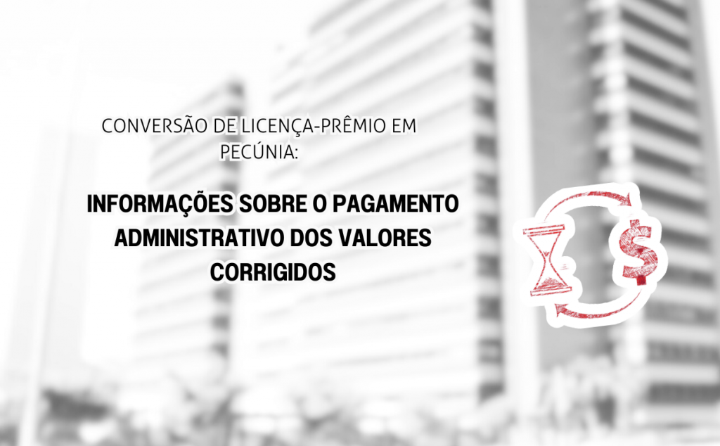 Conversão de licença-prêmio em pecúnia: informações sobre o pagamento administrativo dos valores corrigidos