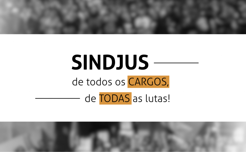 Sindjus: de todos os cargos, de todas as lutas!