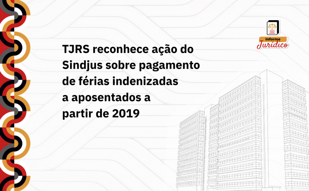 TJRS reconhece ação do Sindjus sobre pagamento de férias indenizadas a aposentados a partir de 2019