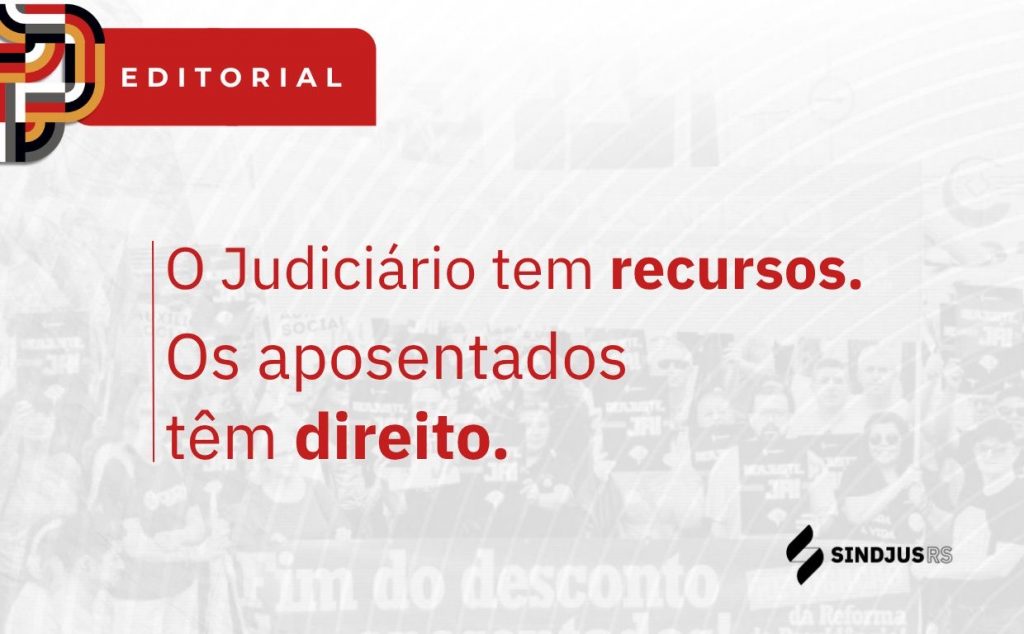 Editorial | O Judiciário tem recursos. Os aposentados têm direito. Auxílio-Social, já!