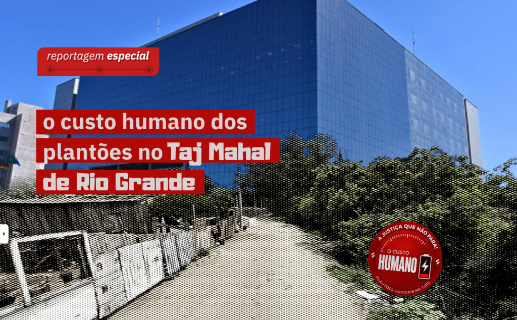 A Justiça que não para: o custo humano dos plantões no Taj Mahal de Rio Grande