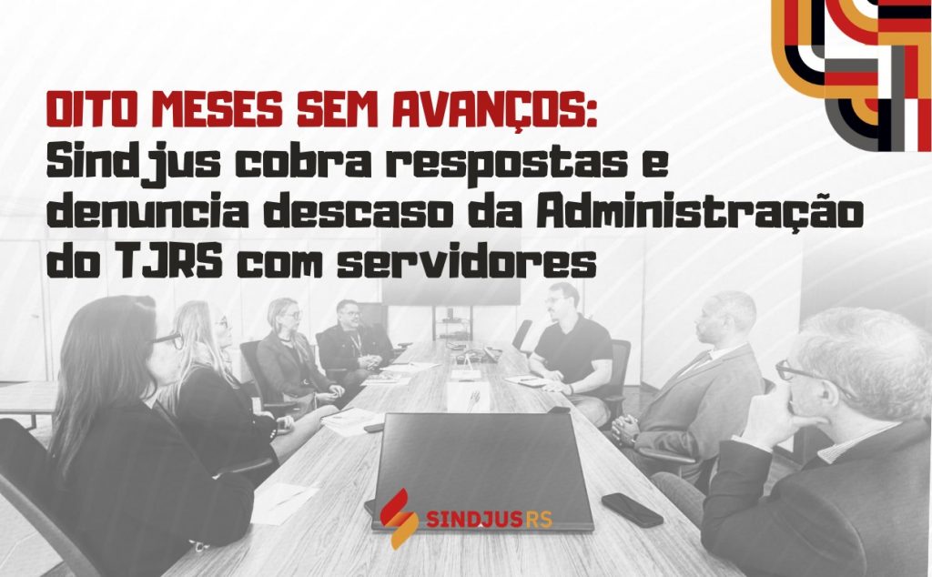 Oito meses sem avanços: Sindjus cobra respostas e denuncia descaso da Administração do TJRS com servidores